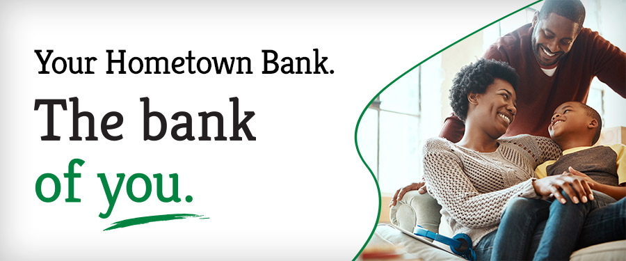 Your Hometown Bank. The bank of you.